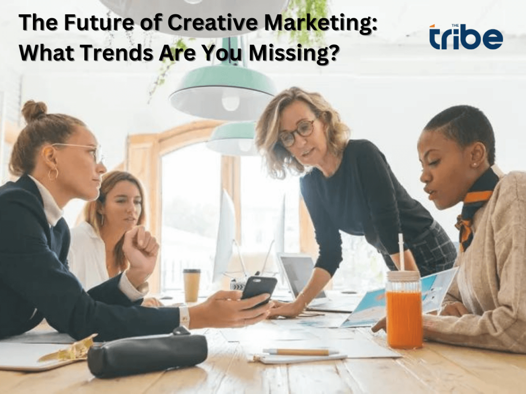 The Future of Creative Marketing: What Trends Are You Missing?