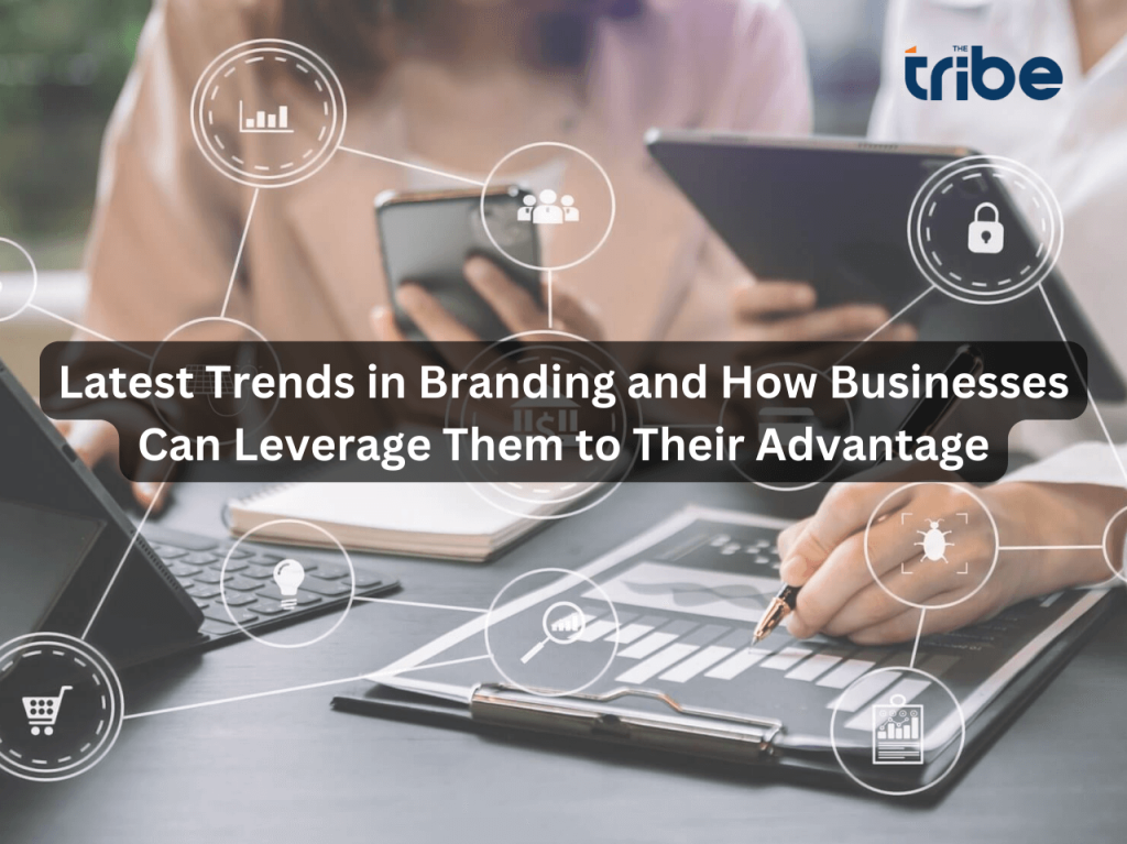 Latest Trends in Branding and How Businesses Can Leverage Them to Their Advantage