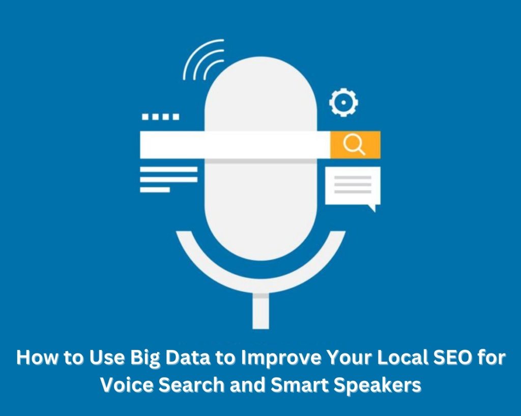 How to Use Big Data to Improve Your Local SEO for Voice Search and Smart Speakers